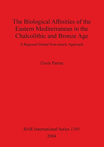 The Biological Affinities of the Eastern Mediterranean in the Chalcolithic and Bronze Age: A Regional Dental Non-metric Approach (Bar S, Band 1305)