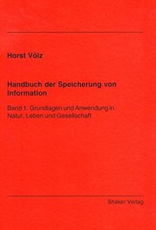 Handbuch der Speicherung von Information: Band 1: Grundlagen und Anwendung in Natur, Leben und Gesellschaft