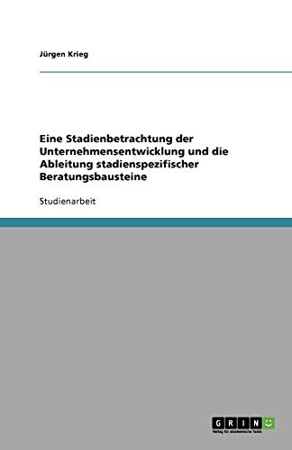 Eine Stadienbetrachtung der Unternehmensentwicklung und die Ableitung stadienspezifischer Beratungsbausteine