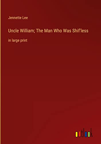 Uncle William; The Man Who Was Shif'less: in large print