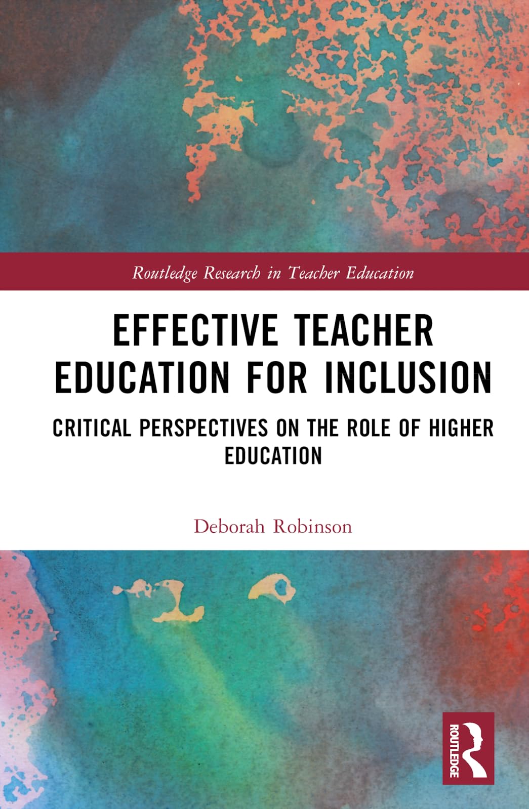 Effective Teacher Education for Inclusion: Critical Perspectives on the Role of Higher Education (Routledge Research in Teacher Education)
