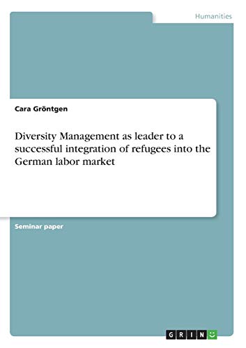 Diversity Management as leader to a successful integration of refugees into the German labor market