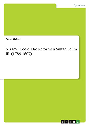 Nizâm-i Cedîd. Die Reformen Sultan Selim III. (1789-1807)