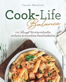 Cook-Life-Balance: 110 Rezepte für eine schnelle, einfache & stressfreie Familienküche