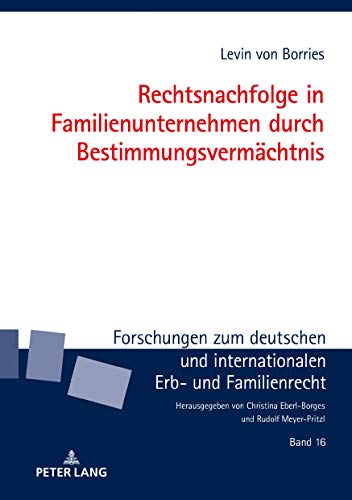 Rechtsnachfolge in Familienunternehmen durch Bestimmungsvermächtnis: Dissertationsschrift (Forschungen zum deutschen und internationalen Erb- und Familienrecht, Band 16)