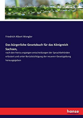 Das bürgerliche Gesetzbuch für das Königreich Sachsen,: nach den hierzu ergangen entscheidungen der Spruchbehörden erläutert und unter Berücksichtigung der neueren Gesetzgebung herausgegeben