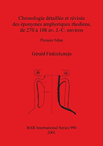 Chronologie détaillée et révisée des éponymes amphoriques rhodiens, de 270 à 108 av. J.-C. environ (British Archaeological Reports, Band 990)