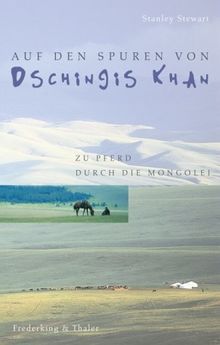 Auf den Spuren von Dschingis Khan. Zu Pferd durch die Mongolei