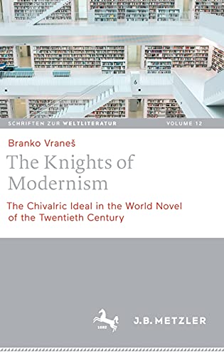 The Knights of Modernism: The Chivalric Ideal in the World Novel of the 20th Century (Schriften zur Weltliteratur/Studies on World Literature, 12, Band 12)