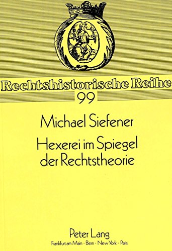 Hexerei im Spiegel der Rechtstheorie: Das crimen magiae in der Literatur von 1574 bis 1608 (Rechtshistorische Reihe)