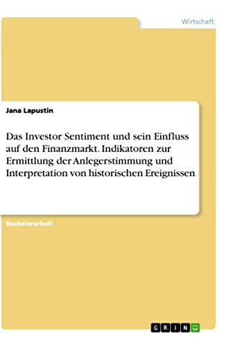 Das Investor Sentiment und sein Einfluss auf den Finanzmarkt. Indikatoren zur Ermittlung der Anlegerstimmung und Interpretation von historischen Ereignissen