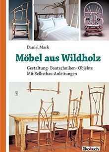 Möbel aus Wildholz: Gestaltung, Bautechniken, Objekte; Mit Selbstbau-Anleitungen