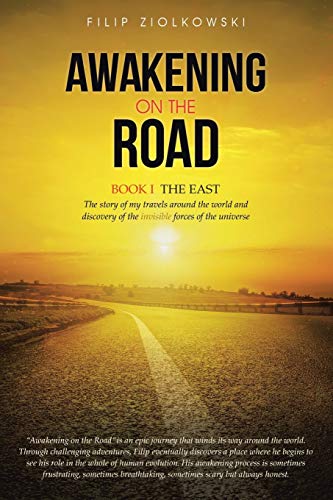 Awakening on the Road: Book I-The East, the Story of My Travels around the World and My Discovery of the Invisible Forces of the Universe