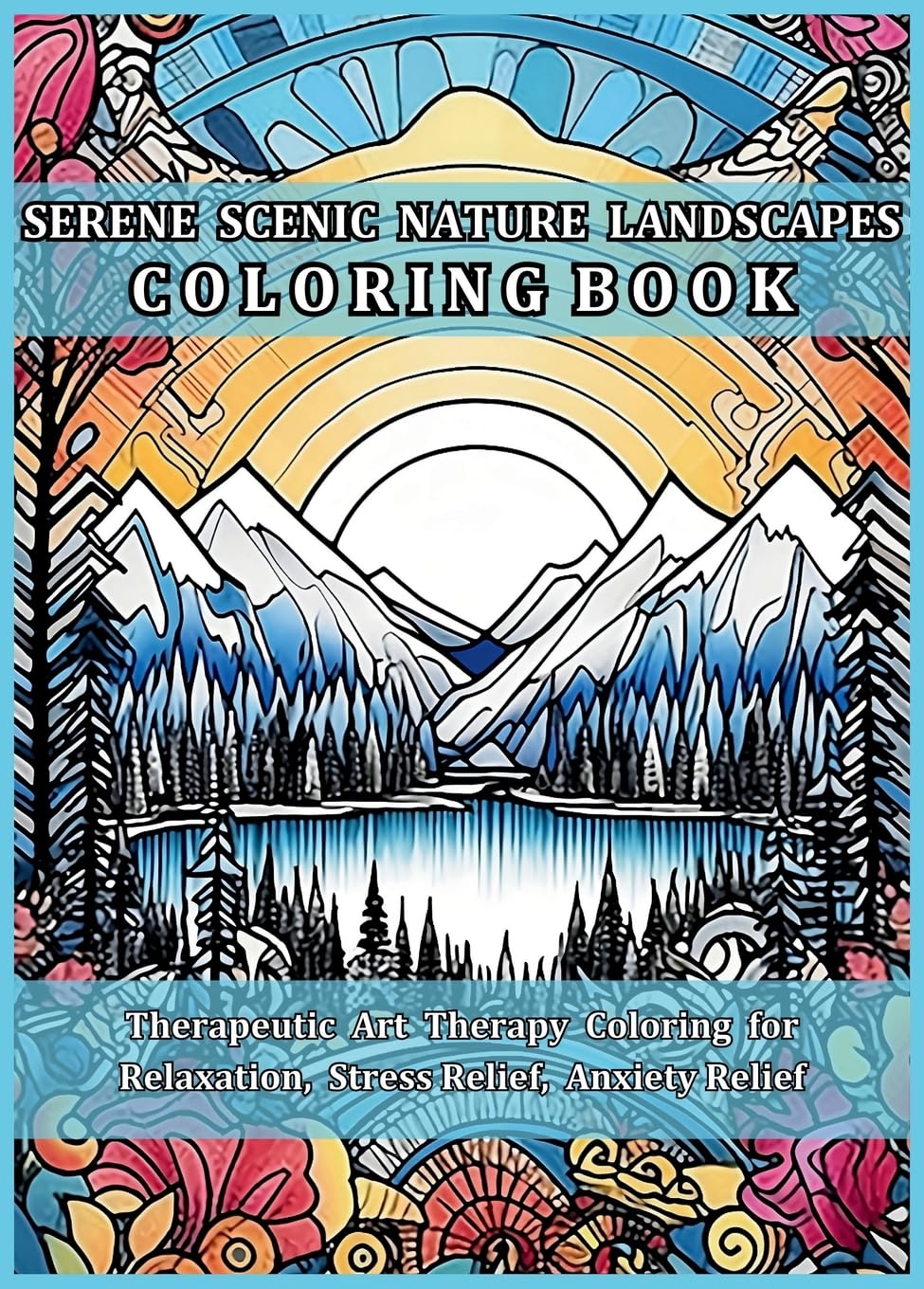 Serene Scenic Nature Landscapes Coloring Book: Beautiful Nature Scenes to Uplift, Re-energize & Revitalize. Therapeutic Art Therapy Coloring for Relaxation, Stress Relief, Anxiety Relief