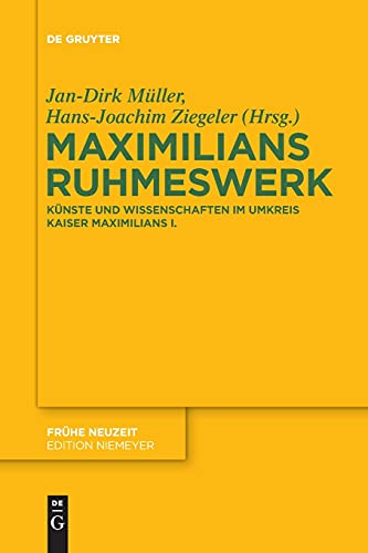 Maximilians Ruhmeswerk: Künste und Wissenschaften im Umkreis Kaiser Maximilians I. (Frühe Neuzeit, 190, Band 190)