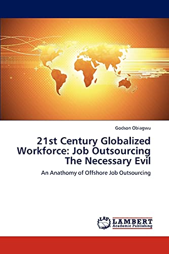 21st Century Globalized Workforce: Job Outsourcing The Necessary Evil: An Anathomy of Offshore Job Outsourcing