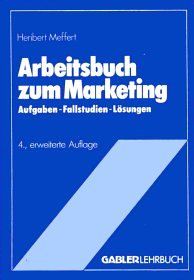 Arbeitsbuch zum Marketing. Aufgaben, Fallstudien, Lösungen