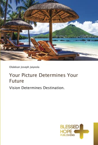 Your Picture Determines Your Future: Vision Determines Destination.