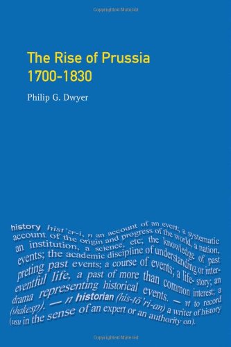 Dwyer, Philip G. The Rise Of Prussia 1700-1830