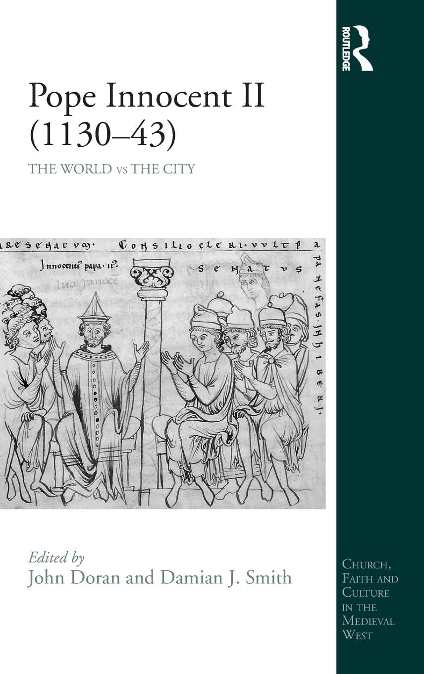 Pope Innocent II (1130-43): The World vs the City (Church, Faith and Culture in the Medieval West)