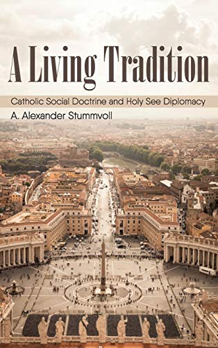 A Living Tradition: Catholic Social Doctrine and Holy See Diplomacy (Studies in World Catholicism, Band 4)
