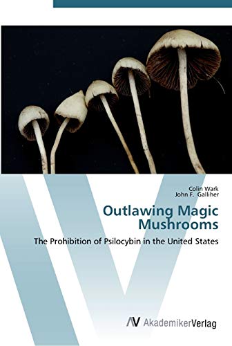 Outlawing Magic Mushrooms: The Prohibition of Psilocybin in the United States
