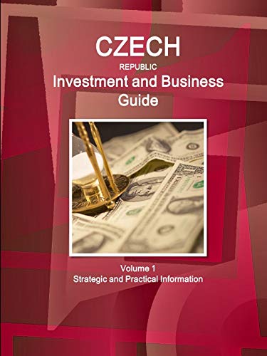 Czech Republic Investment and Business Guide Volume 1 Strategic and Practical Information (World Business and Investment Library)