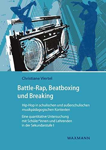 Battle-Rap, Beatboxing und Breaking – Hip-Hop in schulischen und außerschulischen musikpädagogischen Kontexten: Eine quantitative Untersuchung mit ... I (Internationale Hochschulschriften)