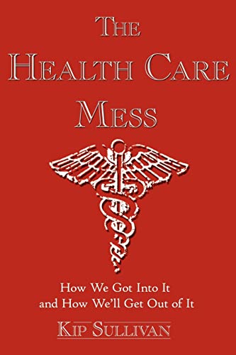The Health Care Mess: How We Got Into It and How We'll Get Out of It