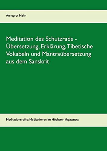 Meditation des Schutzrads - Übersetzung, Erklärung, Tibetische Vokabeln und Mantraübersetzung aus dem Sanskrit: Meditationsreihe: Meditationen im ... des Allgemeinen und Besonderen Schutzrads)