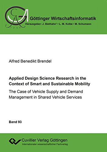 Applied Design Science Research in the Context of Smart and Sustainable Mobility: The Case of Vehicle Supply and Demand Management in Shared Vehicle Services (Göttinger Wirtschaftsinformatik)