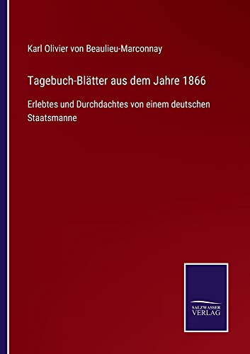 Tagebuch-Blätter aus dem Jahre 1866: Erlebtes und Durchdachtes von einem deutschen Staatsmanne