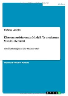 Klassenmusizieren als Modell für modernen Musikunterricht: Historie, Hintergründe und Wissenswertes