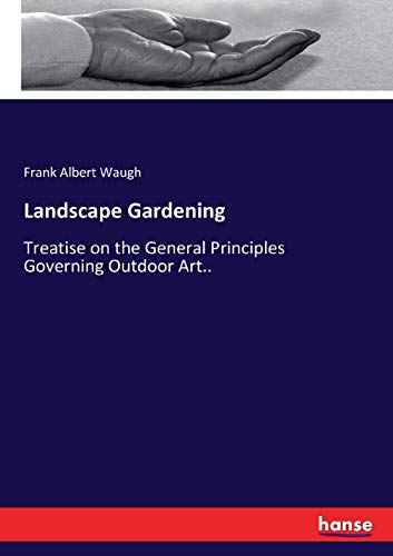 Landscape Gardening: Treatise on the General Principles Governing Outdoor Art..