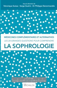 La sophrologie : médecines complémentaires et alternatives : les 20 grandes questions pour comprendre