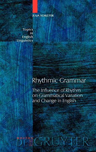Rhythmic Grammar: The Influence of Rhythm on Grammatical Variation and Change in English (Topics in English Linguistics [TiEL], 46)