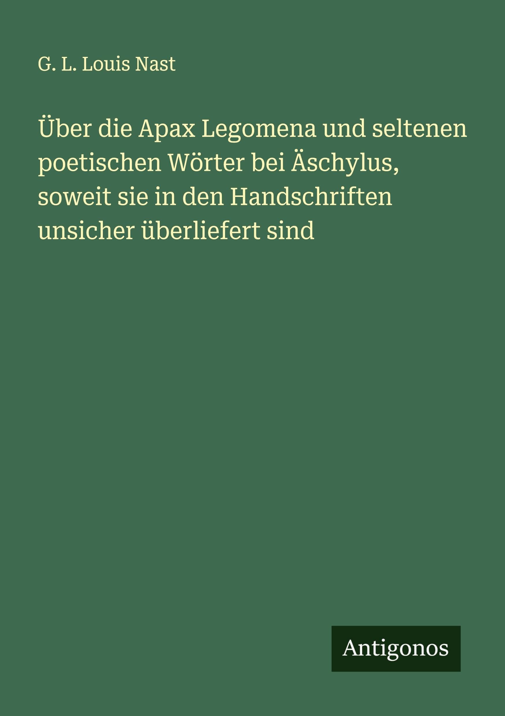 Über die Apax Legomena und seltenen poetischen Wörter bei Äschylus, soweit sie in den Handschriften unsicher überliefert sind