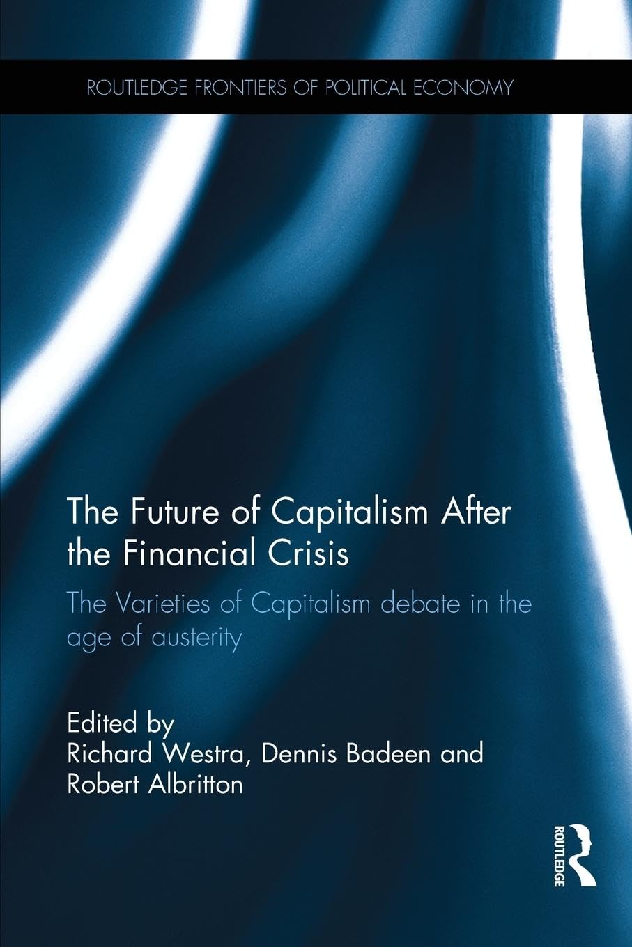 The Future of Capitalism After the Financial Crisis: The Varieties of Capitalism Debate in the Age of Austerity (Routledge Frontiers of Political Economy)