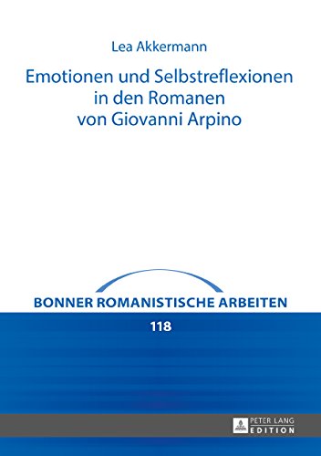 Emotionen und Selbstreflexionen in den Romanen von Giovanni Arpino (Bonner romanistische Arbeiten)