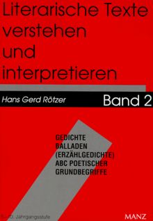 Literarische Texte verstehen und interpretieren, Bd.2, Gedichte, Balladen (Erzählgedichte), ABC poetischer Grundbegriffe