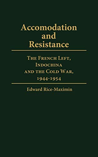 Accommodation and Resistance: The French Left, Indochina and the Cold War, 1944-1954 (Contributions to the Study of World History, Band 2)