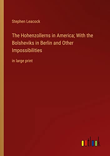 The Hohenzollerns in America; With the Bolsheviks in Berlin and Other Impossibilities: in large print