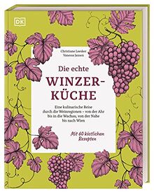 Die echte Winzerküche: Eine kulinarische Reise durch die Weinregionen – von der Ahr bis in die Wachau, von der Nahe bis nach Wien. Mit 60 köstlichen Rezepten.