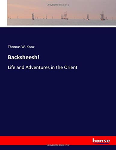 Backsheesh!: Life and Adventures in the Orient