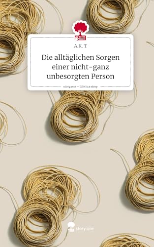 Die alltäglichen Sorgen einer nicht-ganz unbesorgten Person. Life is a Story - story.one