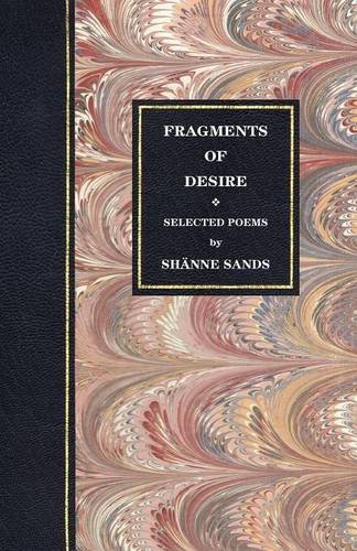 Sands, Sh Nne Fragments Of Desire (Selected Poems)