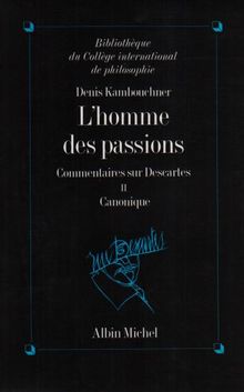 L'homme des passions : commentaire sur Descartes. Vol. 2. Canonique