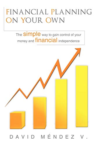 Financial Planning on Your Own: The simple way to gain control of your money and financial independence