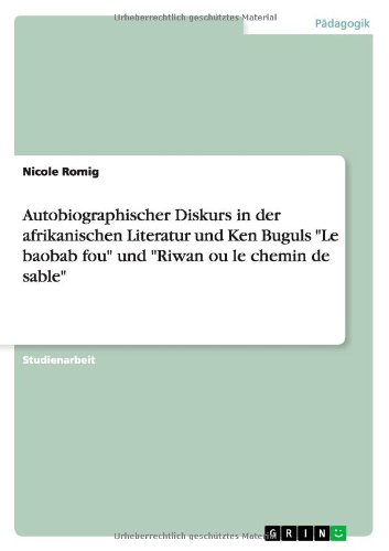 Autobiographischer Diskurs in der afrikanischen Literatur und Ken Buguls Le baobab fou und Riwan ou le chemin de sable