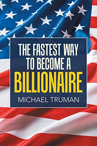 THE FASTEST WAY TO BECOME A BILLIONAIRE